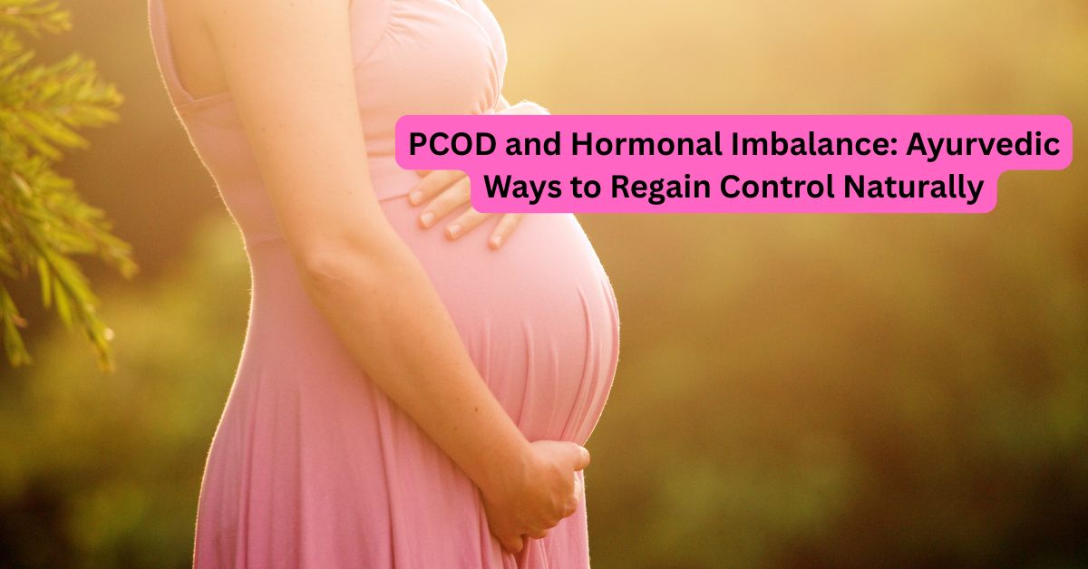 PCOD & Hormone Imbalance: Ayurvedic Way to Regain Control Naturally